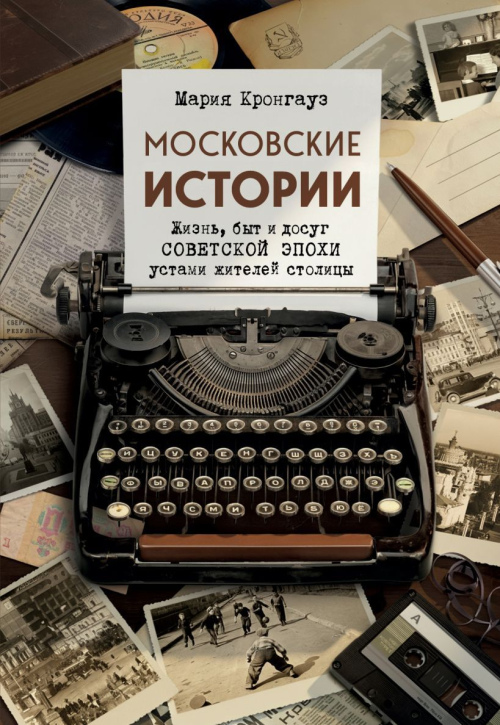 Московские истории: жизнь, быт и досуг советской эпохи устами жителей столицы