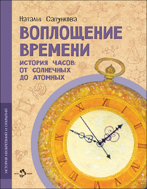 Воплощение времени: история часов: от солнечных до атомных 