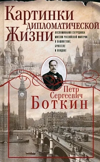 Картинки дипломатической жизни: воспоминания сотрудника миссии Российской империи в Вашингтоне, Брюсселе и Лондоне