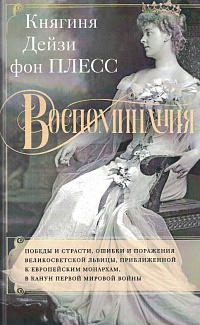 Воспоминания: победы и страсти, ошибки и поражения великосветской львицы, приближенной к европейским монархам в канун Первой мировой войны