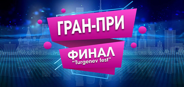 VI Международный многожанровый конкурс-финал ГРАН-ПРИ “TURGENEV FEST”